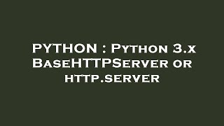 PYTHON : Python 3.x BaseHTTPServer or http.server
