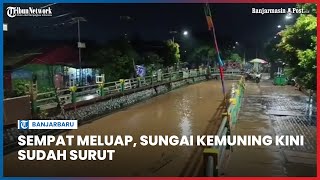 Air di Sungai Kemuning Kampung Pelangi Sempat Meluap, Ini Suasana Terkini Banjir di Banjarbaru