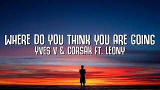 Yves V, CORSAK, Leony - Where Do You Think You Are Going (Lyrics)