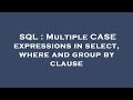 SQL : Multiple CASE expressions in select, where and group by clause