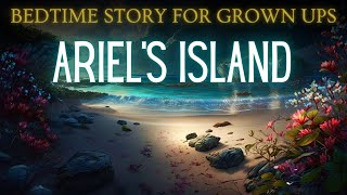 Magical Story for Sleep | Ariel's Island | Bedtime Story for Grown Ups