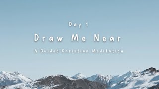 Draw Me Near - Day 1 // A Guided Christian Meditation