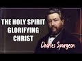 Charles Spurgeon ~ The Holy Spirit Glorifying Christ ~ Most Powerful Charles Spurgeon Sermons