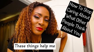 How To Stop Caring About What Others Think About You | These Things Help Me
