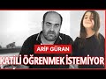 ARİF GÜRAN NARİN’İN KATİLİNİ ÖĞRENMEK İSTEMİYOR!