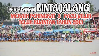 Linta Jalang • Jalan Menuju Peringkat 3 - Pacu Jalur Teluk Kuantan tahun 2013