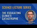 Science Lecture Series 2024: The Escalating Climate Catastrophe