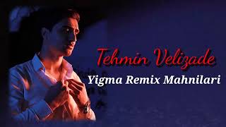 Tehmin Velizade - Yigma Remix Mahnilari 2022 ( Yeni ✓ Hit )