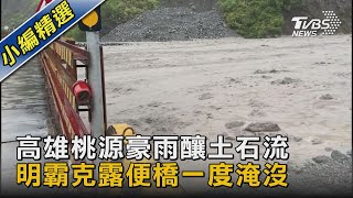 高雄桃源豪雨釀土石流 明霸克露便橋一度淹沒｜TVBS新聞