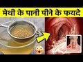 डॉक्टर भी मेथी के पानी पीने के फयदे बताने से डरते है | Benefits of Methi dana