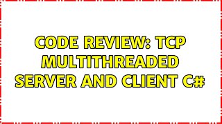 Code Review: TCP Multithreaded Server and Client C#