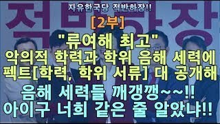 [적반하장 2부] 류여해 최고, 악의적 학력과 학위 음해 세력에 펙트[학력, 학위 서류] 대 공개해!!