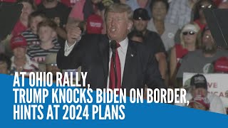 At Ohio rally, Trump knocks Biden on border, hints at 2024 plans