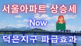 서울 아파트 상승 중 마포 옆세권 덕은지구 파급효과 급매 10억은 이제 로또네