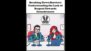 Breaking Down Barriers: Understanding the Lack of Respect for Crossdressers from Classy Crossdresser