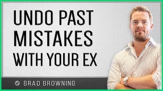 How To Undo Past Mistakes & Win Your Ex Back