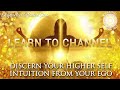 Learn to Channel | Discern Your Higher Self Intuition From Your Ego