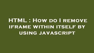 HTML : How do I remove iframe within itself by using javascript