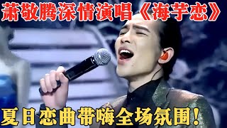 唱功真不是盖的！萧敬腾深情演唱《海芋恋》，夏日恋曲带动全场氛围，太好听了！ 【跨年夜】