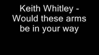 Keith Whitley - Would these arms be in your way