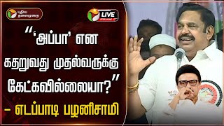 🔴LIVE: “ 'அப்பா' என கதறுவது முதல்வருக்கு கேட்கவில்லையா?” - எடப்பாடி பழனிசாமி | MK Stalin | EPS| PTD