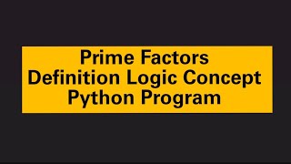 Prime Factors: Definition, Logic, Concept, and Python Program