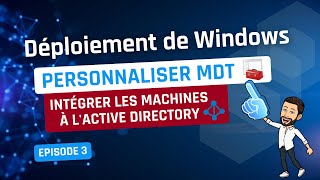 Déploiement de Windows - Episode 3 - MDT : intégrer les machines à l'Active Directory