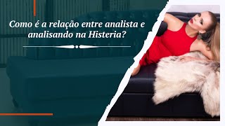 #114 - Como é a relação entre analista e analisando na Histeria?