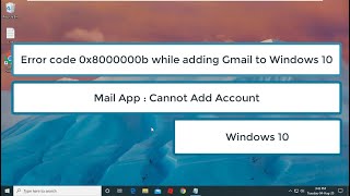 Fix Error code 0x8000000b while adding Gmail to Windows 10 | Mail App | Cannot Add Account