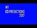 E3 perdictions 2017 video