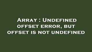 Array : Undefined offset error, but offset is not undefined