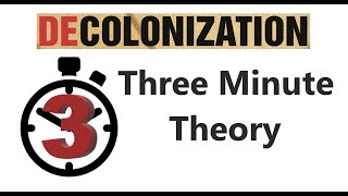 Decolonization - Three Minute Theory