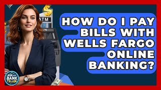 How Do I Pay Bills With Wells Fargo Online Banking? - Ask Your Bank Teller