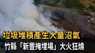 垃圾堆積產生大量沼氣　竹縣「新豐掩埋場」大火狂燒－民視新聞