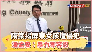 隋棠揭屏東女孩遭侵犯 潘孟安：暴力零容忍－民視台語新聞