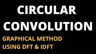 Circular Convolution [Graphical Method and Using DFT & IDFT]