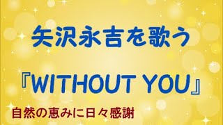 『WITHOUT YOU』／矢沢永吉を歌う_349　by 自然の恵みに日々感謝