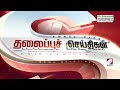 today headlines 16 jan 2025 noon headlines sathiyam tv afternoon headlines latest update