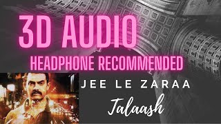 Jee Le Zaraa | Talaash | Full Video | 3D Audio Version