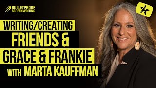 Writing & Showrunning Friends, Grace & Frankie w/ Marta Kauffman // Bulletproof Screenwriting® Show