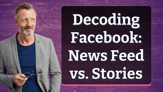 Decoding Facebook News Feed Vs Stories