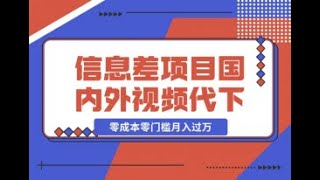 1，项目介绍;信息差小项目：国内外视频代下载，项目操作简单零成本零门槛月入过万【老张项目网】