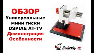 Универсальные мини тиски DSPIAE AT-TV. Обзор, демонстрация работы.