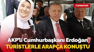 AKP'li Cumhurbaşkanı Erdoğan turistlerle Arapça konuştu: İşte o anlar