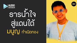 ธารน้ำใจสู่แดนใต้ - มนูญ กำเนิดทอง【Audio version】