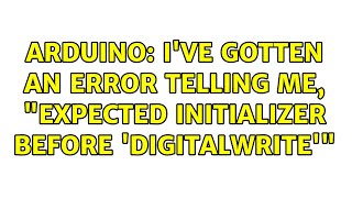 Arduino: I've gotten an error telling me, "expected initializer before 'digitalWrite'"