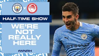 LIVE! HALF-TIME UPDATE | MAN CITY V OLYMPIAKOS | CHAMPIONS LEAGUE | WE'RE NOT REALLY HERE