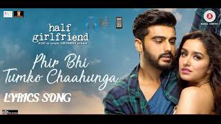 Phir Bhi Tumko Chaahunga | Lyrics Song | Arijit Singh | Arjun K & Shraddha K | Mithoon, Manoj M |