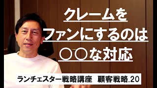 ランチェスター戦略3分間講座　＜顧客戦略．20＞お客のクレームにどう対応するか