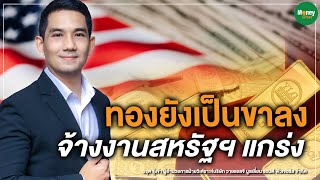 ทองยังเป็นขาลง จ้างงานสหรัฐฯ แกร่ง : Money Chat Thailand วรุต รุ่งขํา YLG